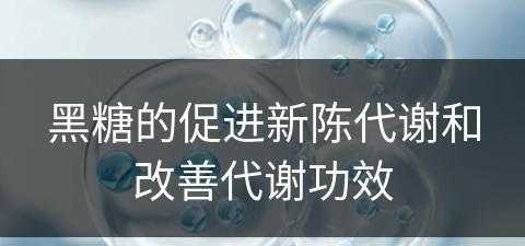 黑糖的促进新陈代谢和改善代谢功效